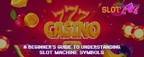 A Beginner's Guide to Understanding Slot Machine Symbols
